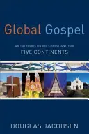 Global Gospel : Une introduction au christianisme sur les cinq continents - Global Gospel: An Introduction to Christianity on Five Continents