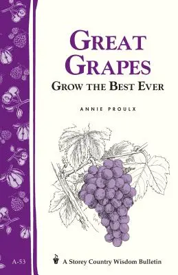 Les grands raisins : Grow the Best Ever / Storey's Country Wisdom Bulletin A-53 - Great Grapes: Grow the Best Ever / Storey's Country Wisdom Bulletin A-53