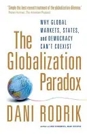 Paradoxe de la mondialisation - Pourquoi les marchés mondiaux, les États et la démocratie ne peuvent pas coexister - Globalization Paradox - Why Global Markets, States, and Democracy Can't Coexist