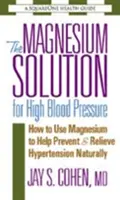 The Magnesium Solution for High Blood Pressure : How to Use Magnesium to Help Prevent & Relieve Hypertension Naturally (La solution au magnésium pour l'hypertension artérielle : comment utiliser le magnésium pour prévenir et soulager l'hypertension naturellement) - The Magnesium Solution for High Blood Pressure: How to Use Magnesium to Help Prevent & Relieve Hypertension Naturally