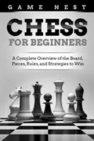 Les échecs pour les débutants : Un aperçu complet de l'échiquier, des pièces, des règles et des stratégies pour gagner - Chess for Beginners: A Complete Overview of the Board, Pieces, Rules, and Strategies to Win