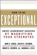 Comment être exceptionnel : Réussir son leadership en amplifiant ses points forts - How to Be Exceptional: Drive Leadership Success by Magnifying Your Strengths