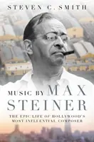 La musique de Max Steiner : La vie épique du compositeur le plus influent d'Hollywood - Music by Max Steiner: The Epic Life of Hollywood's Most Influential Composer