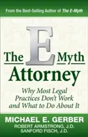 L'avocat E-Myth : Pourquoi la plupart des pratiques juridiques ne fonctionnent pas et ce qu'il faut faire pour y remédier - The E-Myth Attorney: Why Most Legal Practices Don't Work and What to Do about It