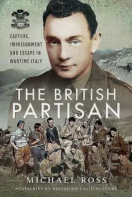 Le partisan britannique : Capture, emprisonnement et évasion en Italie en temps de guerre - The British Partisan: Capture, Imprisonment and Escape in Wartime Italy