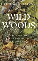 Les bois sauvages : La magie des forêts indigènes d'Irlande - Wild Woods: The Magic of Ireland's Native Woodlands