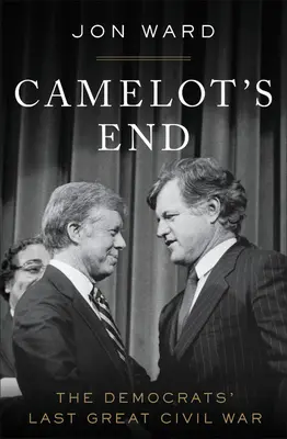 La fin de Camelot : La dernière grande guerre civile des démocrates - Camelot's End: The Democrats' Last Great Civil War