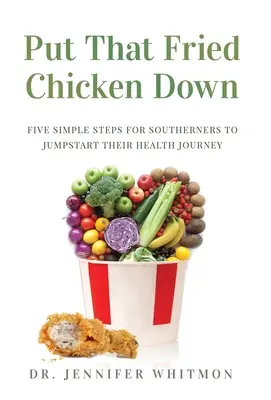 Le poulet frit : cinq étapes simples pour les habitants du Sud afin d'entamer leur parcours de santé - Put That Fried Chicken Down: Five Simple Steps For Southerners to Jumpstart Their Health Journey