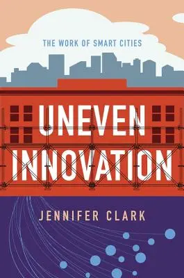 Innovation inégale : Le travail des villes intelligentes - Uneven Innovation: The Work of Smart Cities