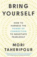 Apportez votre contribution - Comment exploiter le pouvoir de la connexion pour négocier sans crainte - Bring Yourself - How to Harness the Power of Connection to Negotiate Fearlessly