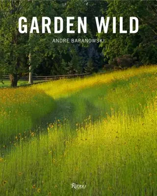Garden Wild : Prairies de fleurs sauvages, plantations de style prairie, rocailles, fougères et autres conceptions durables inspirées par la nature - Garden Wild: Wildflower Meadows, Prairie-Style Plantings, Rockeries, Ferneries, and Other Sustainable Designs Inspired by Nature