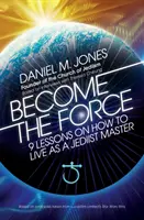 Devenez la Force : 9 leçons pour vivre comme un maître Jediiste - Become the Force: 9 Lessons on How to Live as a Jediist Master