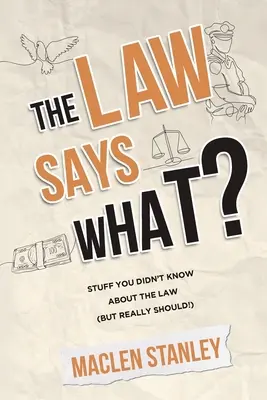 La loi dit quoi ? Ce que vous ne saviez pas sur la loi (mais que vous devriez vraiment savoir !) - The Law Says What?: Stuff You Didn't Know About the Law (but Really Should!)