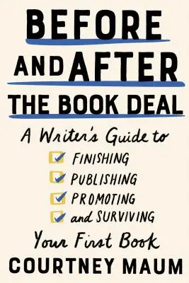 Avant et après le contrat de vente de livre : Guide de l'écrivain pour terminer, publier, promouvoir et survivre à son premier livre - Before and After the Book Deal: A Writer's Guide to Finishing, Publishing, Promoting, and Surviving Your First Book