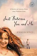 Juste entre toi et moi : Un roman sur la perte de la peur et la découverte de Dieu - Just Between You and Me: A Novel of Losing Fear and Finding God