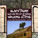 Le prunellier et l'art de fabriquer des bâtons de marche - Blackthorn Lore and the Art of Making Walking Sticks