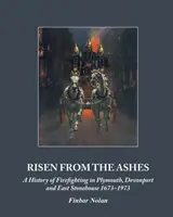 Renaître de ses cendres : Une histoire de la lutte contre les incendies à Plymouth, Devonport et East Stonehouse 1673-1973 - Risen from the Ashes: A History of Firefighting in Plymouth, Devonport and East Stonehouse 1673-1973