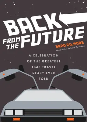 Retour du futur : Une célébration de la plus grande histoire de voyage dans le temps jamais racontée (Retour vers le futur - Faits et anecdotes sur le voyage dans le temps) - Back from the Future: A Celebration of the Greatest Time Travel Story Ever Told (Back to the Future Time Travel Facts and Trivia)