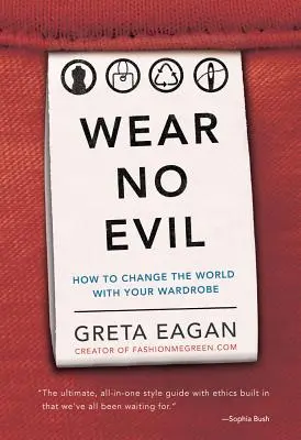 Wear No Evil : Comment changer le monde avec votre garde-robe - Wear No Evil: How to Change the World with Your Wardrobe