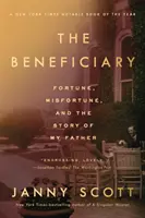 Le bénéficiaire : Fortune, malchance et l'histoire de mon père - The Beneficiary: Fortune, Misfortune, and the Story of My Father