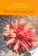 La vie vibrante : Méditations simples pour utiliser votre énergie efficacement - The Vibrant Life: Simple Meditations to Use Your Energy Effectively