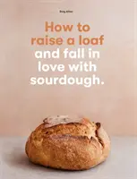 Comment élever un pain et tomber amoureux du levain - How to raise a loaf and fall in love with sourdough