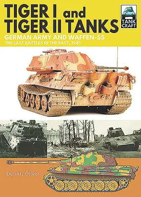 Chars Tiger I et Tiger II : Armée allemande et Waffen-SS : les dernières batailles à l'Est, 1945 - Tiger I and Tiger II Tanks: German Army and Waffen-SS the Last Battles in the East, 1945