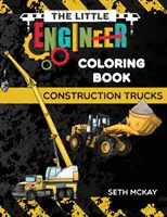 Le livre de coloriage du petit ingénieur - Camions de construction : Un livre de coloriage amusant et éducatif sur les camions de construction pour les enfants d'âge préscolaire et élémentaire. - The Little Engineer Coloring Book - Construction Trucks: Fun and Educational Construction Truck Coloring Book for Preschool and Elementary Children