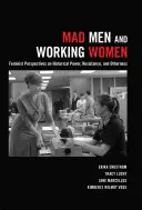 Mad Men and Working Women ; Feminist Perspectives on Historical Power, Resistance, and Otherness (Les hommes fous et les femmes au travail ; perspectives féministes sur le pouvoir historique, la résistance et l'altérité) - Mad Men and Working Women; Feminist Perspectives on Historical Power, Resistance, and Otherness