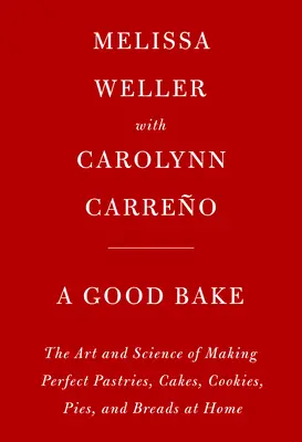 A Good Bake : The Art and Science of Making Perfect Pastries, Cakes, Cookies, Pies, and Breads at Home (Une bonne pâtisserie : l'art et la science de la préparation de pâtisseries, gâteaux, biscuits, tartes et pains parfaits) : Un livre de cuisine - A Good Bake: The Art and Science of Making Perfect Pastries, Cakes, Cookies, Pies, and Breads at Home: A Cookbook