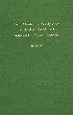 Arbres, arbustes et lianes ligneuses du nord de la Floride et des régions adjacentes de Géorgie et d'Alabama - Trees, Shrubs, and Woody Vines of Northern Florida and Adjacent Georgia and Alabama