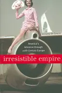 L'empire irrésistible : L'avancée de l'Amérique dans l'Europe du vingtième siècle - Irresistible Empire: America's Advance Through Twentieth-Century Europe