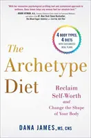 Le régime de l'archétype : Retrouvez votre estime de soi et changez la forme de votre corps - The Archetype Diet: Reclaim Your Self-Worth and Change the Shape of Your Body