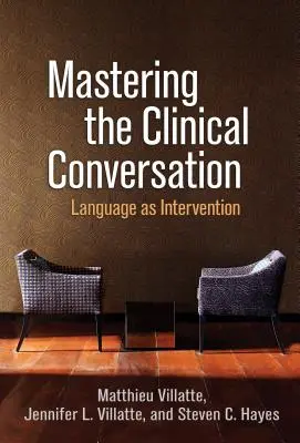 Maîtriser la conversation clinique : Le langage comme intervention - Mastering the Clinical Conversation: Language as Intervention