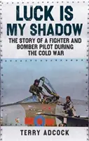 La chance est mon ombre - L'histoire d'un pilote de chasse et de bombardier pendant la guerre froide - Luck is my Shadow - The Story of a Fighter and Bomber Pilot During the Cold War
