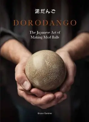 Dorodango : L'art japonais de faire des boules de boue (Projets d'art céramique, livres de pleine conscience et de méditation) - Dorodango: The Japanese Art of Making Mud Balls (Ceramic Art Projects, Mindfulness and Meditation Books)