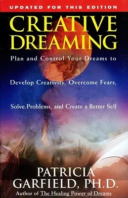 Le rêve créatif : Planifiez et contrôlez vos rêves pour développer votre créativité Surmontez vos peurs Résolvez vos problèmes - Creative Dreaming: Plan and Control Your Dreams to Develop Creativity Overcome Fears Solve Proble