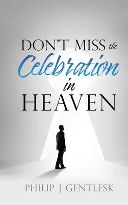 Ne manquez pas la célébration au Ciel ! Un plaidoyer sincère à l'intention de mes amis catholiques romains - Don't Miss the Celebration in Heaven!: A Heart-Felt Plea to My Roman Catholic Friends