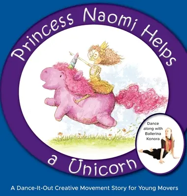 La princesse Naomi aide une licorne : Une histoire de danse et de mouvement créatif pour les enfants - Princess Naomi Helps a Unicorn: A Dance-It-Out Creative Movement Story for Young Movers