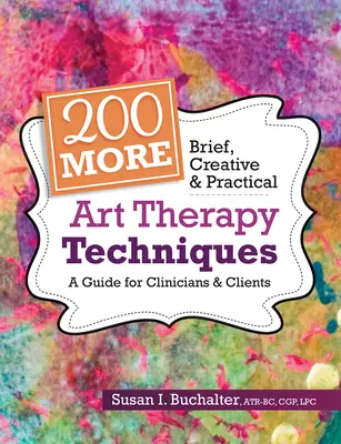 200 Autres techniques d'art-thérapie brèves, créatives et pratiques : Un guide pour les cliniciens et les clients - 200 More Brief, Creative & Practical Art Therapy Techniques: A Guide for Clinicians & Clients