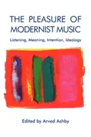 Le plaisir de la musique moderniste : Écoute, sens, intention, idéologie - The Pleasure of Modernist Music: Listening, Meaning, Intention, Ideology