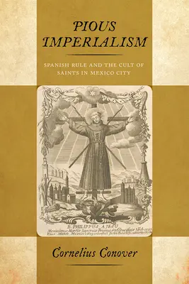 Pious Imperialism : La domination espagnole et le culte des saints à Mexico - Pious Imperialism: Spanish Rule and the Cult of Saints in Mexico City