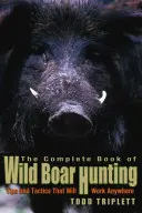 Le livre complet de la chasse au sanglier : Des conseils et des tactiques qui fonctionnent partout - Complete Book of Wild Boar Hunting: Tips and Tactics That Will Work Anywhere