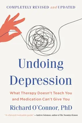 Défaire la dépression : Ce que la thérapie ne vous apprend pas et que les médicaments ne peuvent pas vous donner - Undoing Depression: What Therapy Doesn't Teach You and Medication Can't Give You