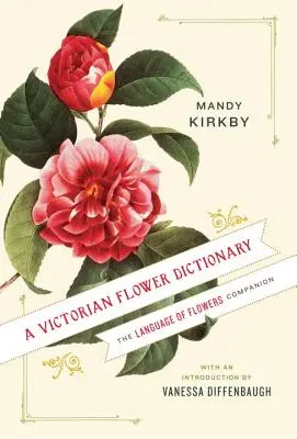 Dictionnaire des fleurs de l'époque victorienne : Le langage des fleurs - A Victorian Flower Dictionary: The Language of Flowers Companion