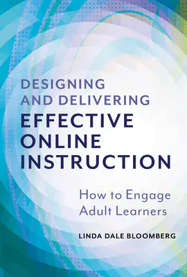 Concevoir et dispenser un enseignement en ligne efficace : Comment impliquer les apprenants adultes - Designing and Delivering Effective Online Instruction: How to Engage Adult Learners