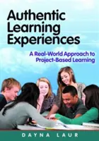 Authentic Learning Experiences - A Real-World Approach to Project-Based Learning (Laur Dayna (Laur Educational Consulting USA))