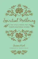 Le maternage spirituel (refonte) : Le modèle Titus 2 pour les femmes qui encadrent les femmes - Spiritual Mothering (Redesign): The Titus 2 Model for Women Mentoring Women