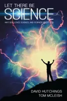 Que la science soit : Pourquoi Dieu aime la science et la science a besoin de Dieu - Let There Be Science: Why God Loves Science, and Science Needs God