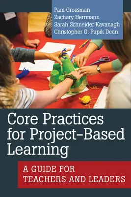 Pratiques de base pour l'apprentissage par projet : Un guide pour les enseignants et les responsables - Core Practices for Project-Based Learning: A Guide for Teachers and Leaders